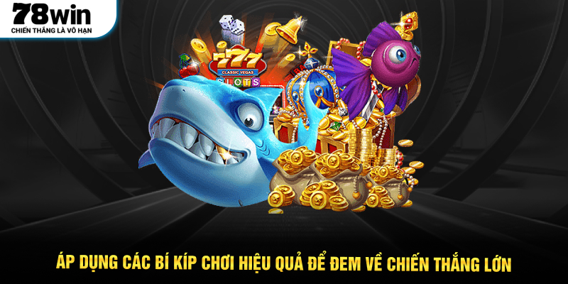 Áp dụng các bí kíp chơi hiệu quả để đem về chiến thắng lớn